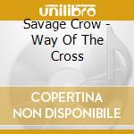 Savage Crow - Way Of The Cross cd musicale di Savage Crow