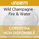 Wild Champagne - Fire & Water cd