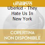 Uberkid - They Hate Us In New York cd