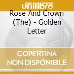 Rose And Crown (The) - Golden Letter cd musicale di Rose And Crown (The)