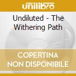 Undiluted - The Withering Path cd