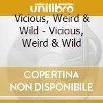 Vicious, Weird & Wild - Vicious, Weird & Wild cd
