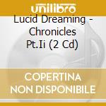 Lucid Dreaming - Chronicles Pt.Ii (2 Cd) cd musicale di Lucid Dreaming