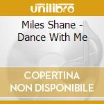 Miles Shane - Dance With Me cd musicale di Miles Shane
