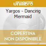 Yargos - Dancing Mermaid cd