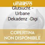 Glutsucht - Urbane Dekadenz -Digi cd