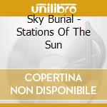 Sky Burial - Stations Of The Sun cd