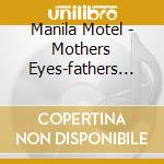 Manila Motel - Mothers Eyes-fathers Fist cd musicale di Manila Motel