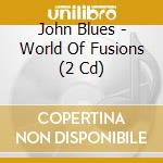 John Blues - World Of Fusions (2 Cd) cd