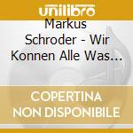 Markus Schroder - Wir Konnen Alle Was Tun cd musicale di Markus Schroder