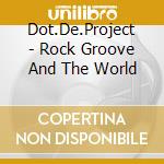 Dot.De.Project - Rock Groove And The World cd