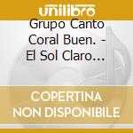 Grupo Canto Coral Buen. - El Sol Claro Y Luciente cd musicale di Grupo Canto Coral Buen.