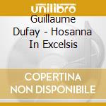 Guillaume Dufay - Hosanna In Excelsis cd musicale
