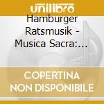 Hamburger Ratsmusik - Musica Sacra: Songs Arias & Instrumental Music cd musicale di Hamburger Ratsmusik