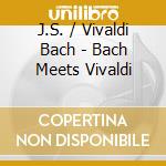 J.S. / Vivaldi Bach - Bach Meets Vivaldi cd