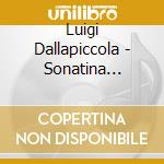 Luigi Dallapiccola - Sonatina Canonica Per Piano cd musicale di Luigi Dallapiccola