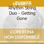 Rhythm String Duo - Getting Gone cd musicale di Rhythm String Duo