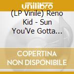 (LP Vinile) Reno Kid - Sun You'Ve Gotta Hurry vinile