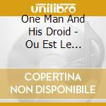 One Man And His Droid - Ou Est Le Magnetophone? cd musicale di One Man And His Droid