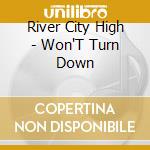 River City High - Won'T Turn Down cd