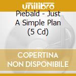 Piebald - Just A Simple Plan (5 Cd) cd musicale di Piebald