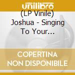 (LP Vinile) Joshua - Singing To Your Subconscious vinile