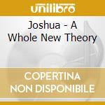 Joshua - A Whole New Theory cd