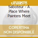 Saboteur - A Place Where Painters Meet cd musicale di Saboteur