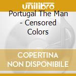 Portugal The Man - Censored Colors cd musicale di Portugal The Man