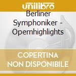 Berliner Symphoniker - Opernhighlights cd musicale di Berliner Symphoniker