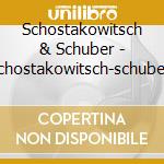 Schostakowitsch & Schuber - Schostakowitsch-schubert cd musicale di Schostakowitsch & Schuber