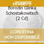 Borodin Glinka Schostakowitsch (2 Cd) cd musicale