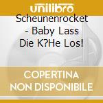 Scheunenrocket - Baby Lass Die K?He Los! cd musicale di Scheunenrocket