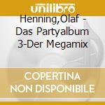 Henning,Olaf - Das Partyalbum 3-Der Megamix cd musicale di Henning,Olaf