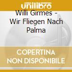 Willi Girmes - Wir Fliegen Nach Palma cd