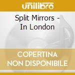 Split Mirrors - In London cd musicale di Split Mirrors