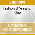Fashionist?-session One cd