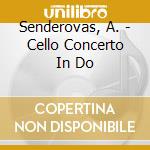 Senderovas, A. - Cello Concerto In Do cd