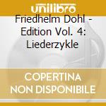Friedhelm Dohl - Edition Vol. 4: Liederzykle cd musicale di Friedhelm Dohl