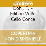 Dohl, F. - Edition Vol6: Cello Conce cd musicale di Dohl, F.