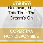 Gershwin, G. - This Time The Dream's On cd