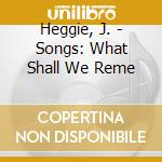 Heggie, J. - Songs: What Shall We Reme cd