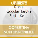 Rosa, Gudula/Haruka Fujii - Ko Ku: New Music From Japan & China For Recorder & Percussion cd