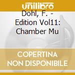 Dohl, F. - Edition Vol11: Chamber Mu cd musicale di Dohl, F.