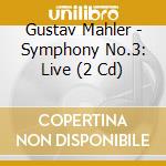 Gustav Mahler - Symphony No.3: Live (2 Cd) cd musicale di Mahler, G.