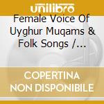 Female Voice Of Uyghur Muqams & Folk Songs / Various cd