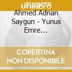 Ahmed Adnan Saygun - Yunus Emre (Oratorium) cd