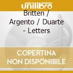 Britten / Argento / Duarte - Letters cd musicale di Britten / Argento / Duarte