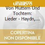 Von Muttern Und Tochtern: Lieder - Haydn, Mozart, Schubert, Loewe, Chopin.. cd