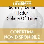 Aynur / Aynur - Hedur - Solace Of Time cd